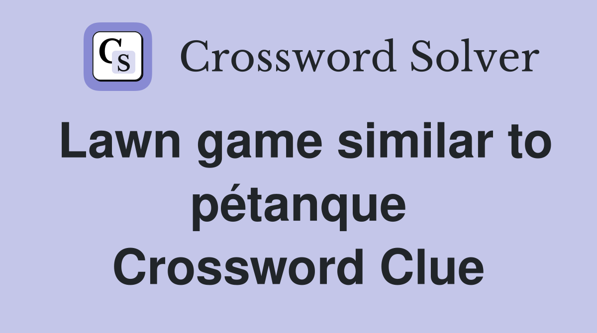 Lawn game similar to pétanque Crossword Clue Answers Crossword Solver